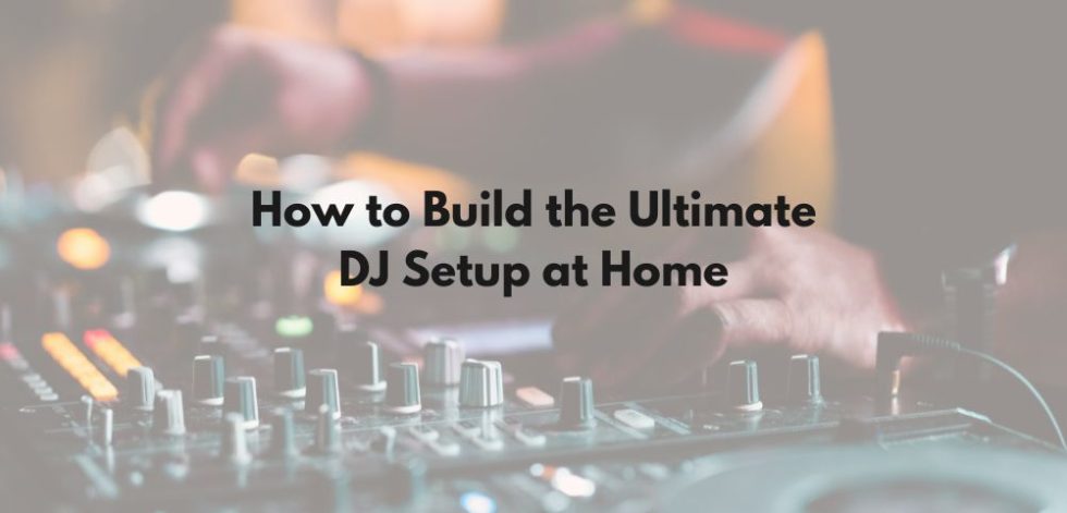 The Ultimate Guide to Building Your DJ Setup at Home in Singapore | Hustle